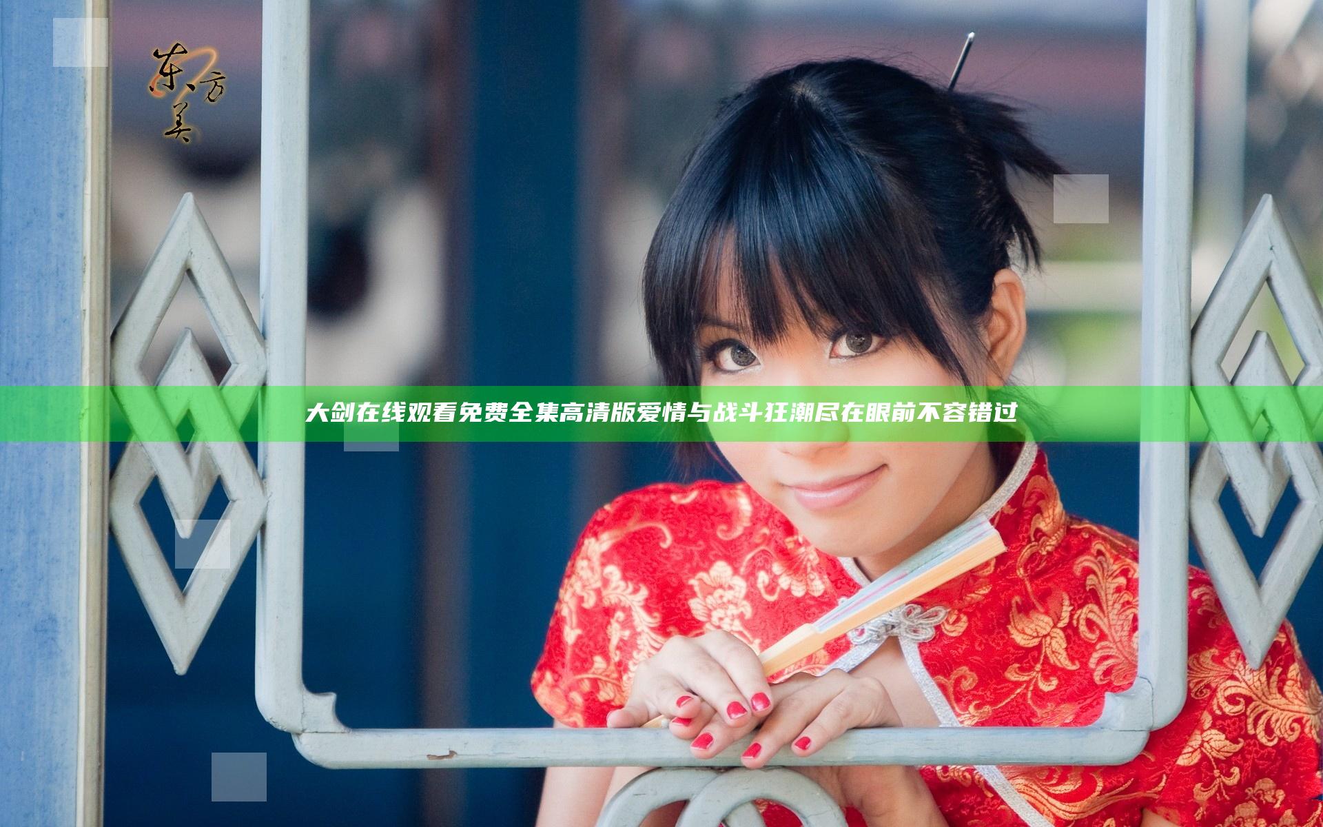 大剑在线观看免费全集高清版爱情与战斗狂潮尽在眼前不容错过
