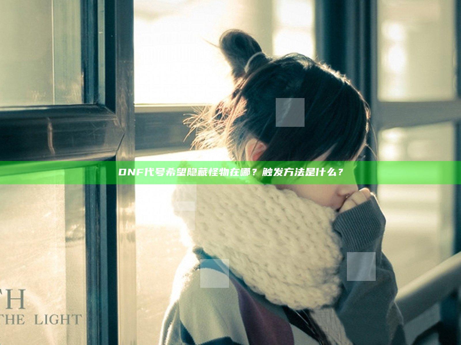 DNF代号希望隐藏怪物在哪？触发方法是什么？
