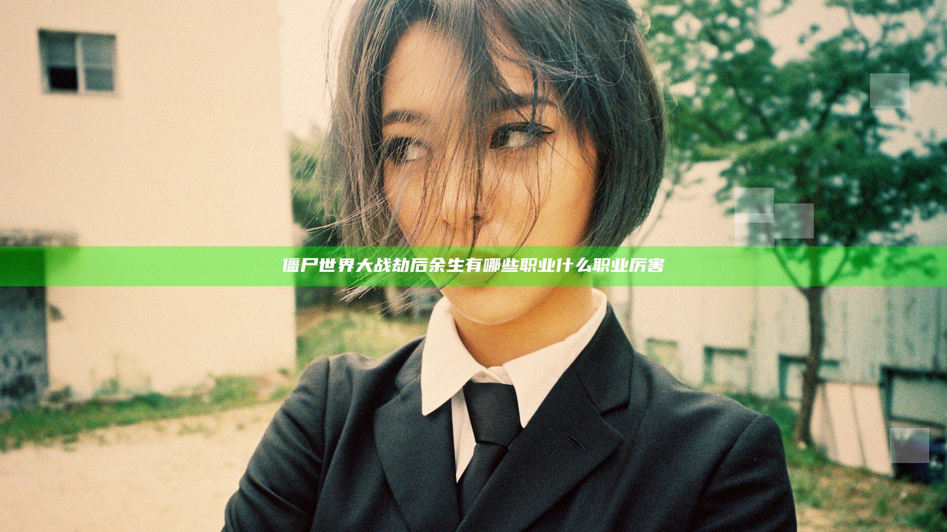 僵尸世界大战劫后余生有哪些职业 什么职业厉害
