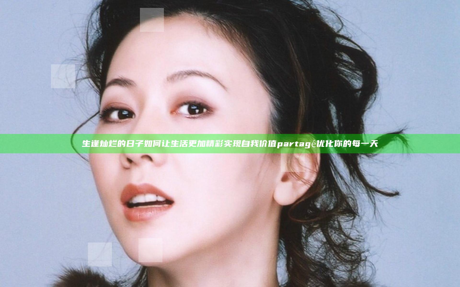 生逢灿烂的日子如何让生活更加精彩实现自我价值 partagé 优化你的每一天