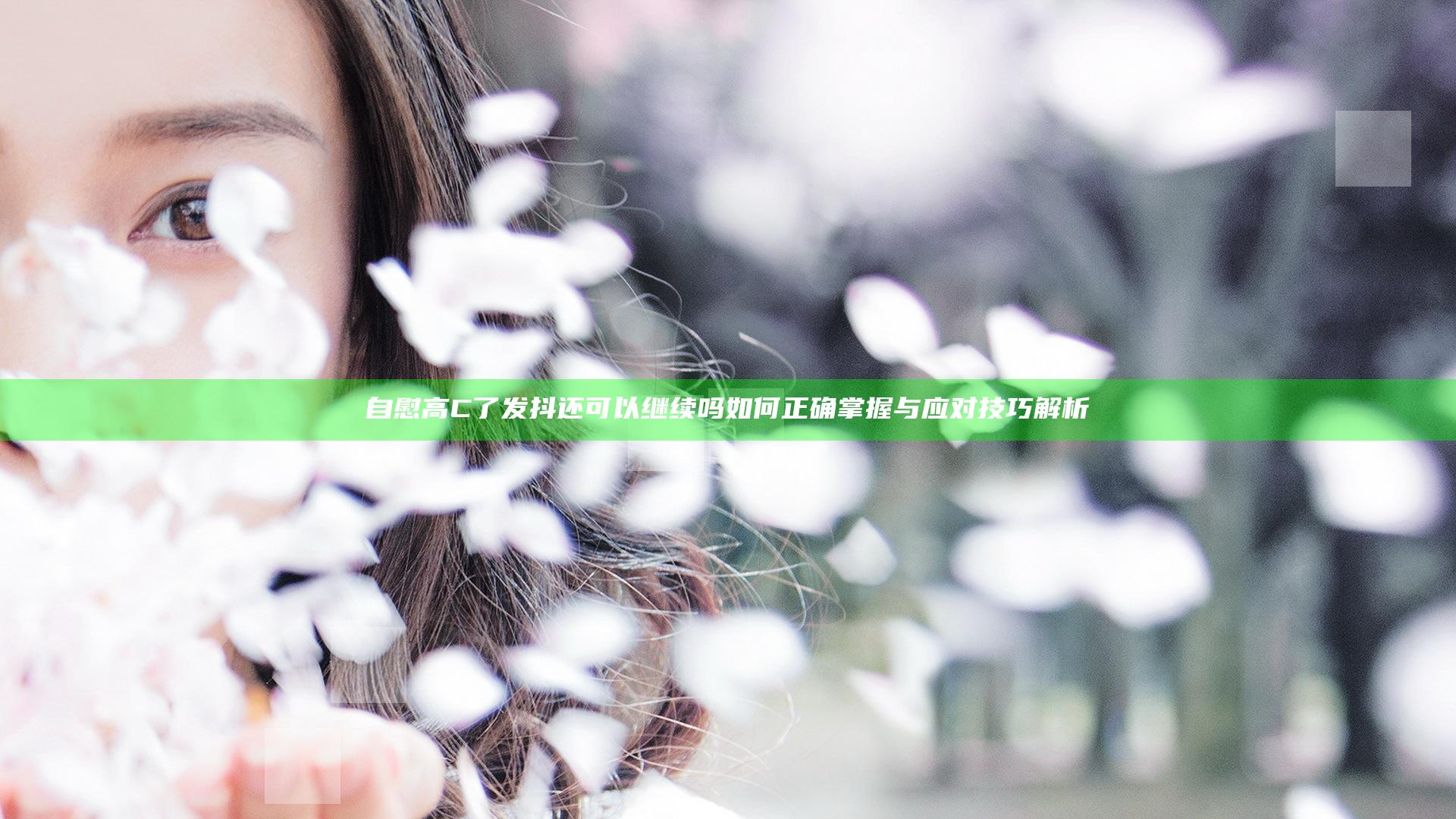 自慰高C了发抖还可以继续吗 如何正确掌握与应对技巧解析