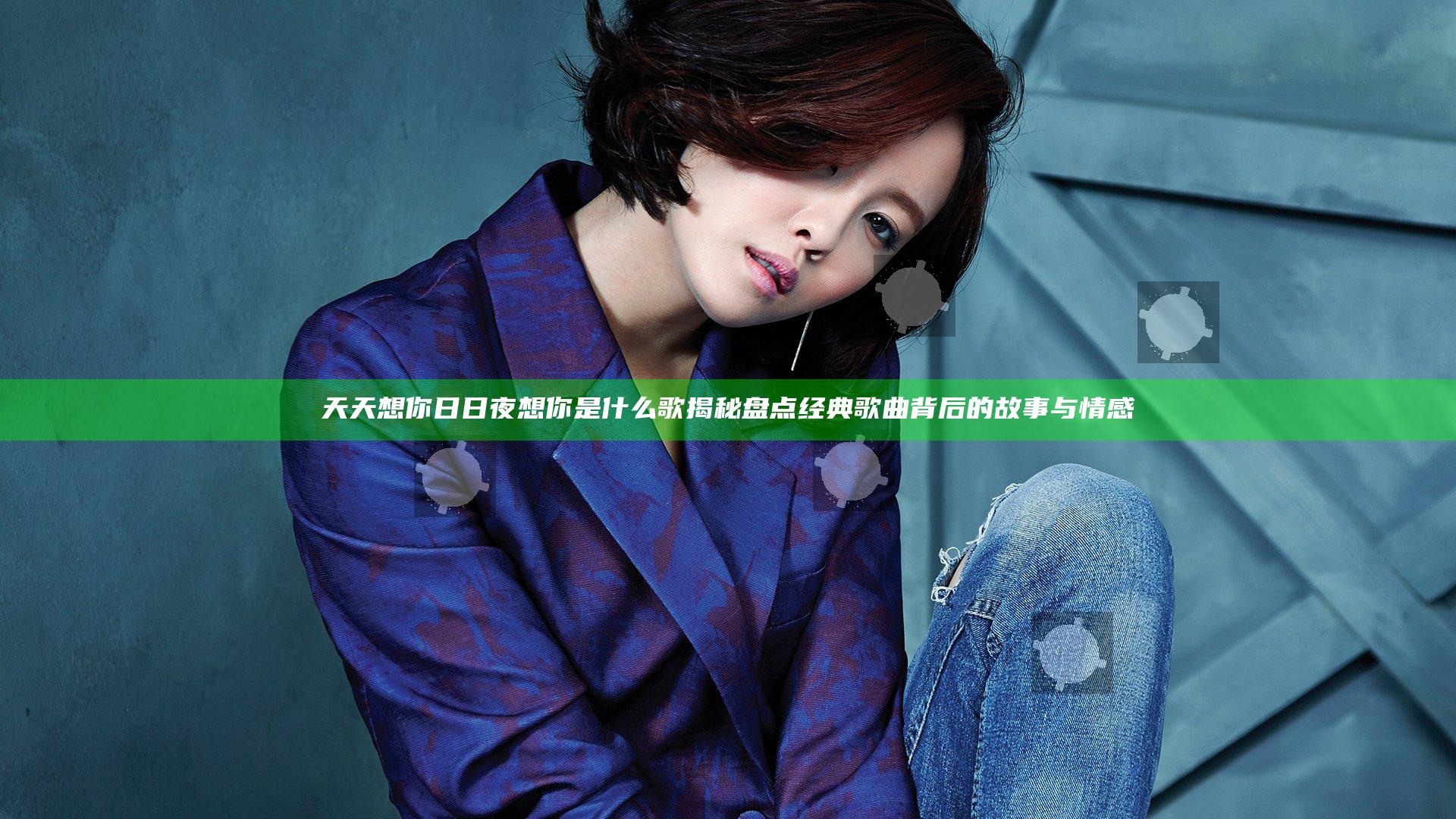 天天想你日日夜想你是什么歌揭秘 盘点经典歌曲背后的故事与情感