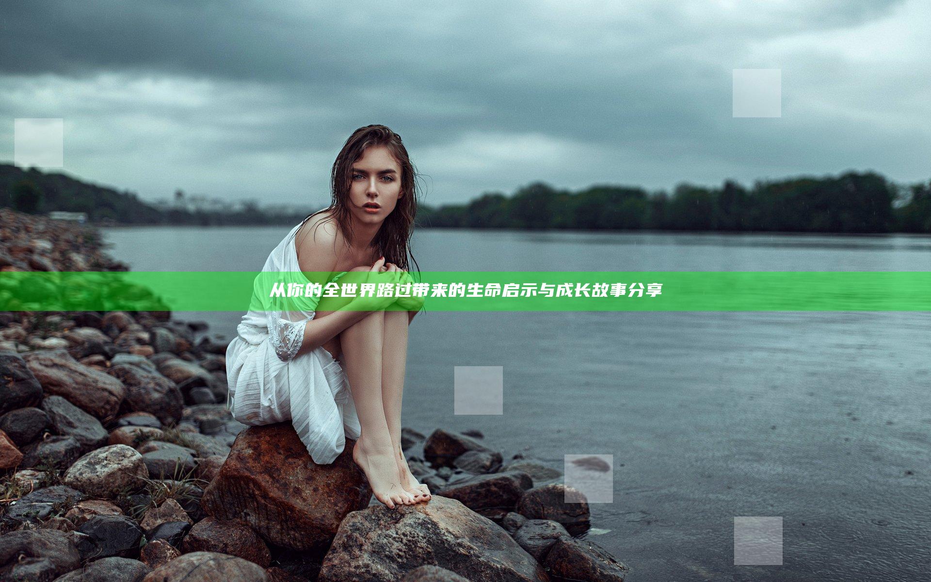 从你的全世界路过 带来的生命启示与成长故事分享