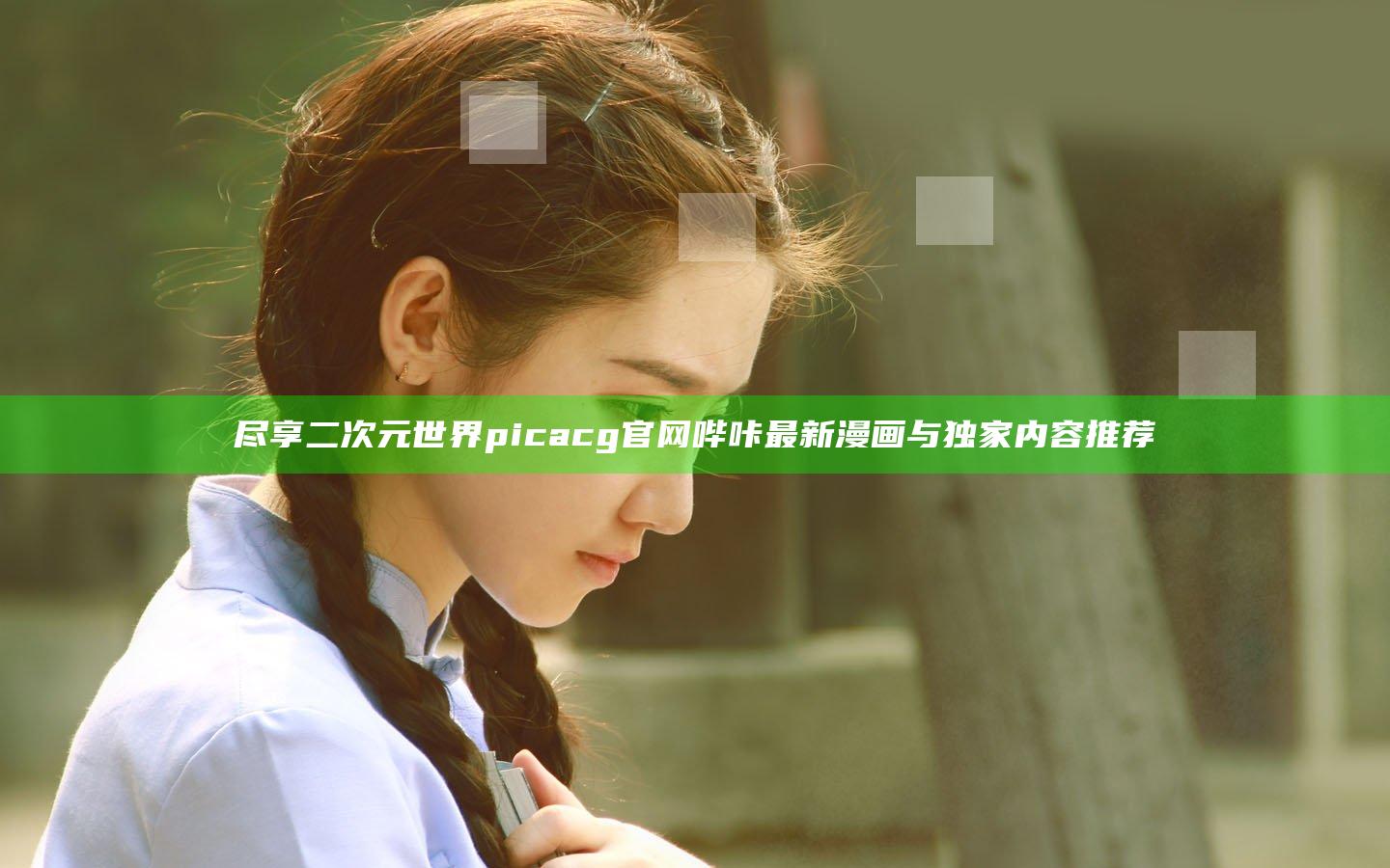 尽享二次元世界 picacg官网哔咔 最新漫画与独家内容推荐
