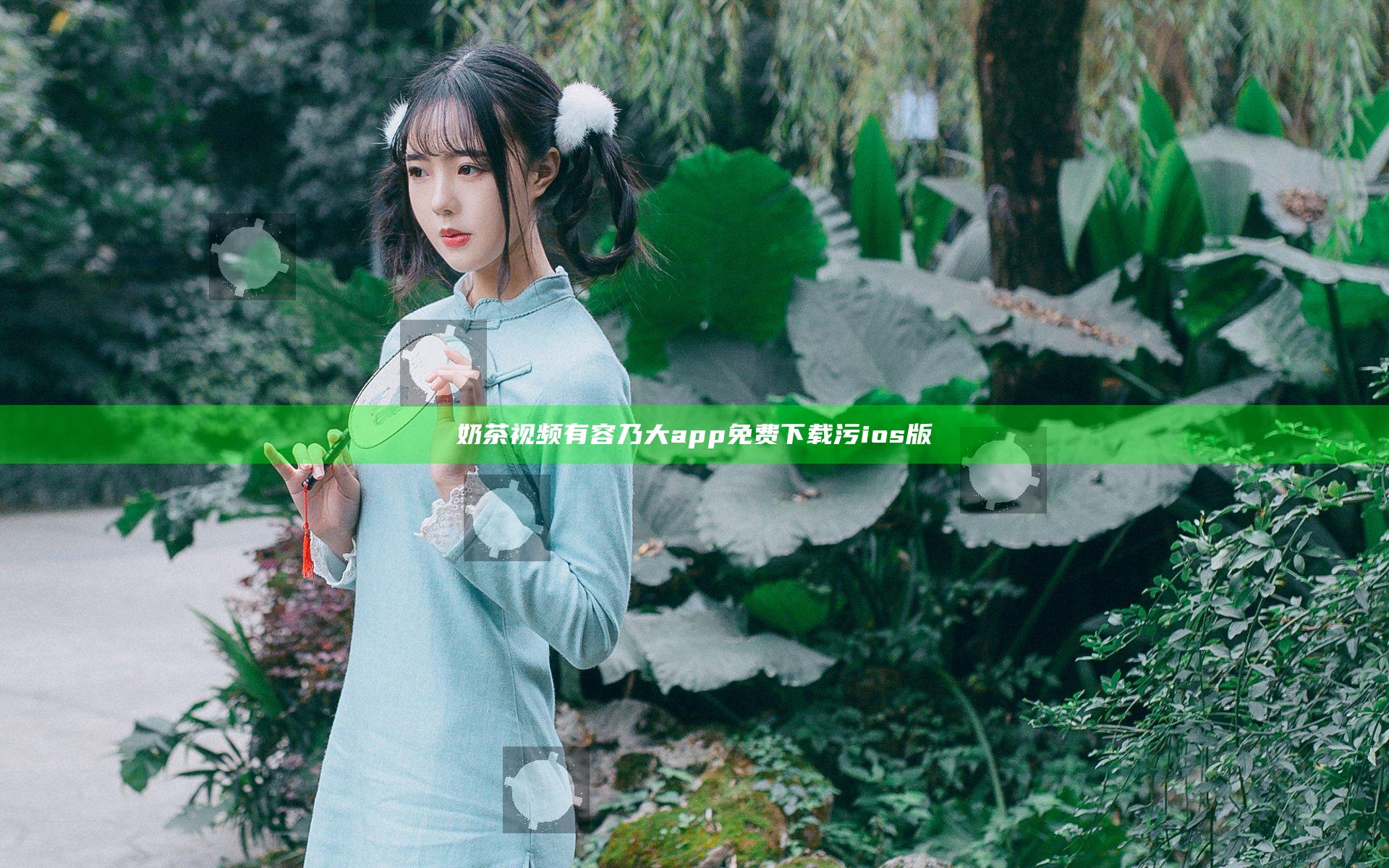 奶茶视频有容乃大app免费下载污ios版