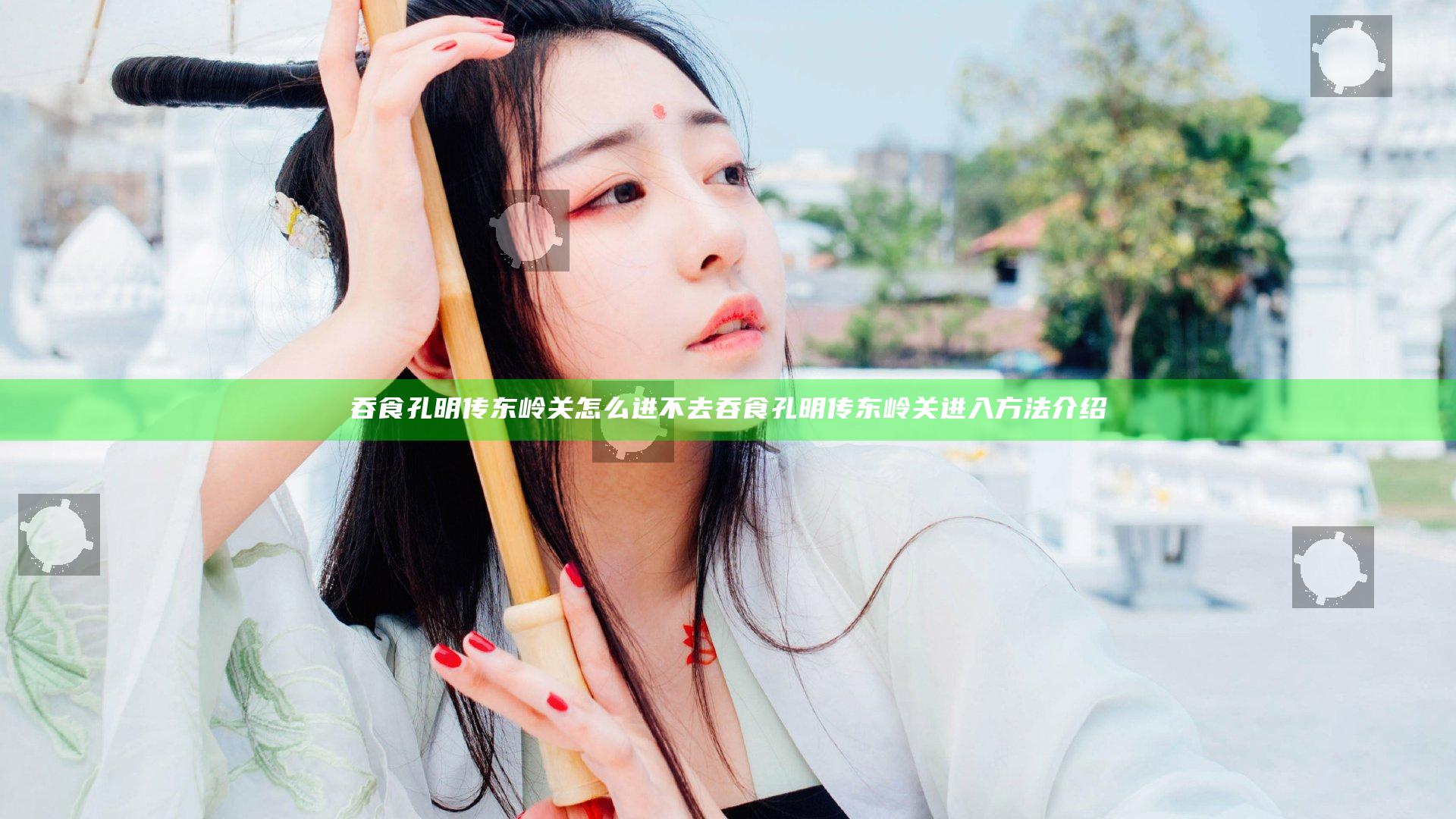 吞食孔明传东岭关怎么进不去 吞食孔明传东岭关进入方法介绍
