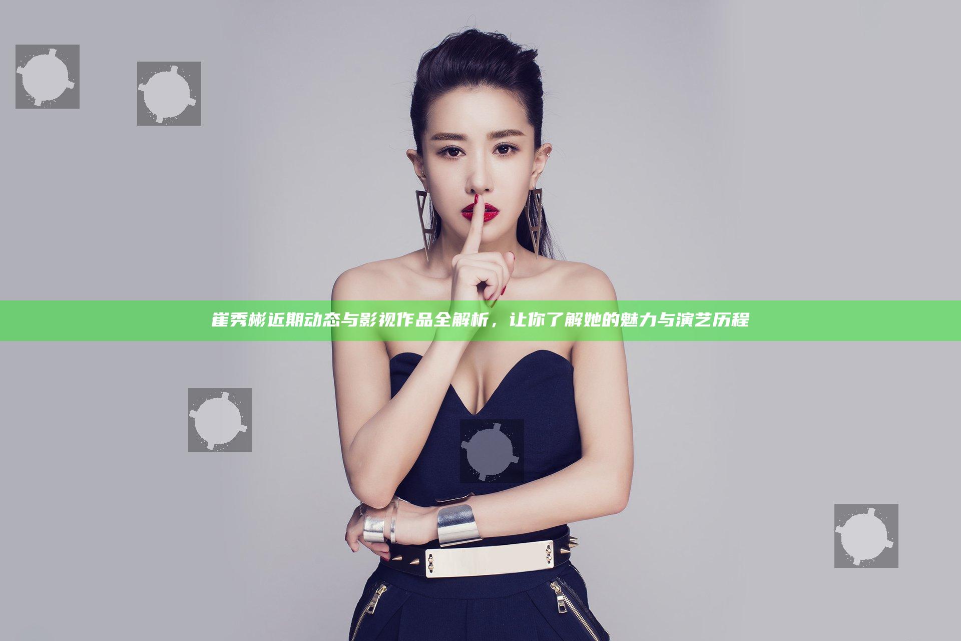 崔秀彬近期动态与影视作品全解析，让你了解她的魅力与演艺历程